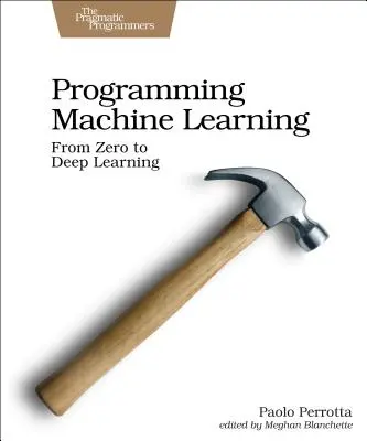 Maschinelles Lernen programmieren: Vom Kodieren zum Deep Learning - Programming Machine Learning: From Coding to Deep Learning