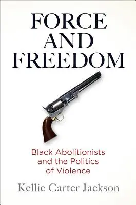 Zwang und Freiheit: Schwarze Abolitionisten und die Politik der Gewalt - Force and Freedom: Black Abolitionists and the Politics of Violence