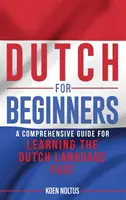 Niederländisch für Anfänger: Ein umfassender Leitfaden zum schnellen Erlernen der niederländischen Sprache - Dutch for Beginners: A Comprehensive Guide for Learning the Dutch Language Fast