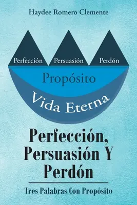 Perfeccin, Persuasin Y Perdn: Tres Palabras Con Propsito