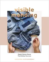 Sichtbares Flicken: Eine moderne Anleitung zum Stopfen, Nähen und Flicken der Kleidung, die Sie lieben - Visible Mending: A Modern Guide to Darning, Stitching and Patching the Clothes You Love