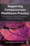 Unterstützung einer mitfühlenden Gesundheitspraxis - Verständnis der Rolle von Resilienz, Positivität und Wohlbefinden (Chambers Claire (Open University UK)) - Supporting compassionate healthcare practice - Understanding the role of resilience, positivity and wellbeing (Chambers Claire (Open University UK))
