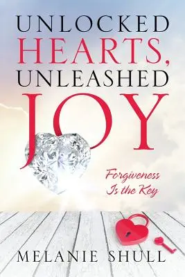 Entriegelte Herzen, entfesselte Freude: Vergebung ist der Schlüssel - Unlocked Hearts, Unleashed Joy: Forgiveness Is the Key