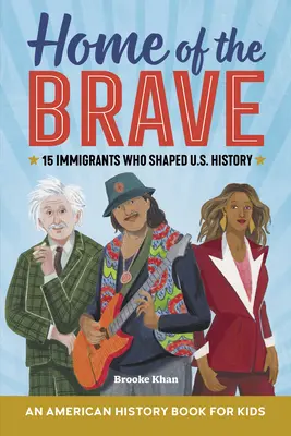 Die Heimat der Tapferen: Ein amerikanisches Geschichtsbuch für Kinder: 15 Einwanderer, die die Geschichte der USA geprägt haben - Home of the Brave: An American History Book for Kids: 15 Immigrants Who Shaped U.S. History