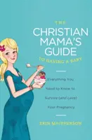 Der Leitfaden für christliche Mütter, die ein Baby bekommen: Alles, was Sie wissen müssen, um Ihre Schwangerschaft zu überleben (und zu lieben) - The Christian Mama's Guide to Having a Baby: Everything You Need to Know to Survive (and Love) Your Pregnancy