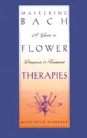 Bachblütentherapien beherrschen: Ein Leitfaden für Diagnose und Behandlung - Mastering Bach Flower Therapies: A Guide to Diagnosis and Treatment