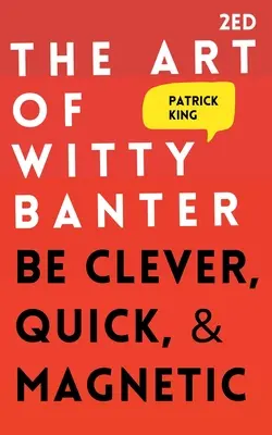 Die Kunst des witzigen Scherzes: Seien Sie clever, schnell und magnetisch - The Art of Witty Banter: Be Clever, Quick, & Magnetic