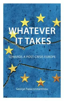 Was auch immer nötig ist: Auf dem Weg zu einem Europa nach der Krise - Whatever It Takes: Towards a Post-Crisis Europe