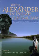 Mit Alexander in Indien und Zentralasien: Aufbruch nach Osten und zurück nach Westen - With Alexander in India and Central Asia: Moving East and Back to West