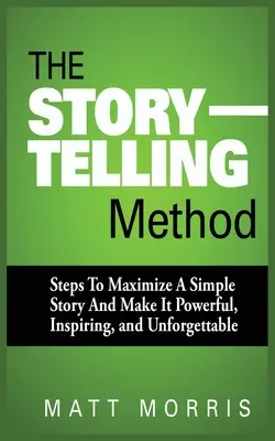 Die Methode des Geschichtenerzählens: Schritte zur Maximierung einer einfachen Geschichte, um sie kraftvoll, inspirierend und unvergesslich zu machen - The Storytelling Method: Steps to Maximize a Simple Story and Make It Powerful, Inspiring, and Unforgettable