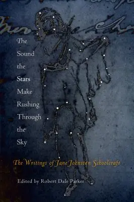 Das Geräusch, das die Sterne machen, wenn sie durch den Himmel rauschen: Die Schriften von Jane Johnston Schoolcraft - The Sound the Stars Make Rushing Through the Sky: The Writings of Jane Johnston Schoolcraft