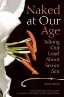 Nackt in unserem Alter: Laut über Seniorensex sprechen - Naked at Our Age: Talking Out Loud about Senior Sex