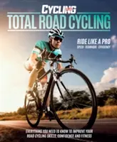 Total Road Cycling - Alles, was Sie wissen müssen, um Ihre Fähigkeiten, Ihr Selbstvertrauen und Ihre Fitness im Straßenradsport zu verbessern - Total Road Cycling - Everything you need to know to improve your road cycling skills, confidence and fitness