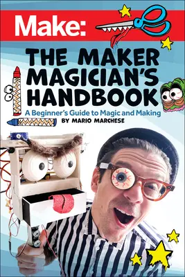 Das Handbuch des Magiers: Ein Anfängerhandbuch für Magie und Zauberei - The Maker Magician's Handbook: A Beginner's Guide to Magic + Making