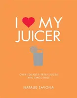 Ich liebe meinen Entsafter: Über 100 schnelle, frische Säfte und Smoothies - I Love My Juicer: Over 100 Fast, Fresh Juices and Smoothies