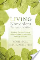 Gewaltfreie Kommunikation leben: Praktische Werkzeuge, um in jeder Situation gekonnt zu kommunizieren - Living Nonviolent Communication: Practical Tools to Connect and Communicate Skillfully in Every Situation