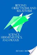 Jenseits von Objektivismus und Relativismus: Wissenschaft, Hermeneutik und Praxis - Beyond Objectivism and Relativism: Science, Hermeneutics, and Praxis