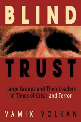 Blindes Vertrauen: Großgruppen und ihre Anführer in Zeiten von Krise und Terror - Blind Trust: Large Groups and Their Leaders in Times of Crisis and Terror