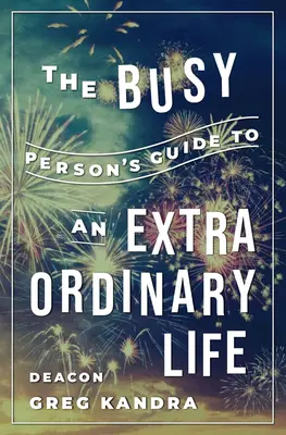 Der Leitfaden für Vielbeschäftigte für ein außergewöhnliches Leben - The Busy Person's Guide to an Extraordinary Life