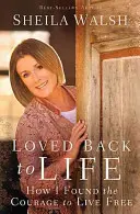 Zurück ins Leben geliebt: Wie ich den Mut fand, frei zu leben - Loved Back to Life: How I Found the Courage to Live Free