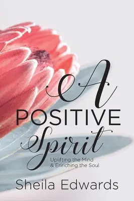 Ein positiver Geist: Den Geist beflügeln und die Seele bereichern - A Positive Spirit: Uplifting the Mind & Enriching the Soul