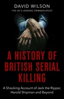 Eine Geschichte der britischen Serienmorde: Die schockierende Geschichte von Jack the Ripper, Harold Shipman und darüber hinaus - A History of British Serial Killing: The Shocking Account of Jack the Ripper, Harold Shipman and Beyond