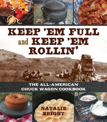 Haltet sie satt und lasst sie rollen: Das All-American Chuckwagon Cookbook - Keep 'em Full and Keep 'em Rollin': The All-American Chuckwagon Cookbook