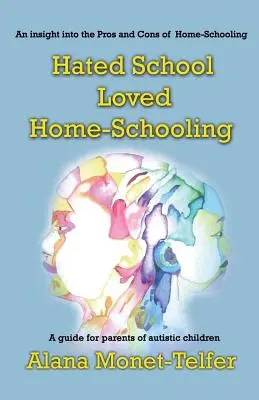 Gehasste Schule - geliebtes Home-Schooling: Ein Leitfaden für Eltern von autistischen Kindern - Hated School - Loved Home-Schooling: A guide for parents of autistic children