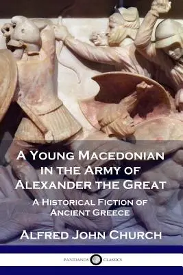 Ein junger Mazedonier in der Armee Alexanders des Großen: Eine historische Fiktion des antiken Griechenlands - A Young Macedonian in the Army of Alexander the Great: A Historical Fiction of Ancient Greece