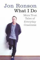 Was ich tue - Weitere wahre Geschichten über alltägliche Verrücktheiten - What I Do - More True Tales of Everyday Craziness