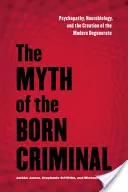 Der Mythos des geborenen Verbrechers: Psychopathie, Neurobiologie und die Erschaffung des modernen Degenerierten - The Myth of the Born Criminal: Psychopathy, Neurobiology, and the Creation of the Modern Degenerate