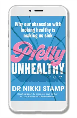 Ziemlich ungesund: Warum unsere Besessenheit vom gesunden Aussehen uns krank macht - Pretty Unhealthy: Why Our Obsession with Looking Healthy Is Making Us Sick