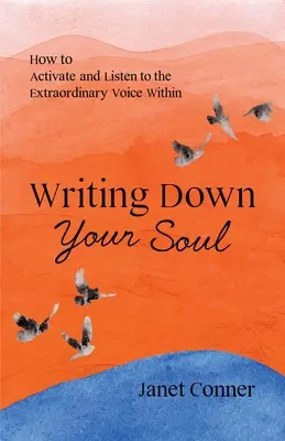 Schreiben Sie Ihre Seele auf: Wie Sie die außergewöhnliche Stimme in sich aktivieren und ihr zuhören (Schreiben zur Erforschung Ihrer spirituellen Seele) - Writing Down Your Soul: How to Activate and Listen to the Extraordinary Voice Within (Writing to Explore Your Spiritual Soul)