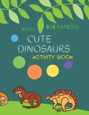 Niedliche Dinosaurier Dot Markers: Cute Dinosaurs Dot Markers Activity Book für Kinder: Ein Dot-Art-Malbuch für Kleinkinder DinosaurierSeiten 4-8 - Cute Dinosaurs Dot Markers: Cute Dinosaurs Dot Markers Activity Book For Kids: A dot Art Coloring Book for Toddlers Dinosaursages 4-8
