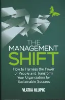 The Management Shift: Wie Sie die Macht der Menschen nutzen und Ihre Organisation für nachhaltigen Erfolg umgestalten - The Management Shift: How to Harness the Power of People and Transform Your Organization for Sustainable Success