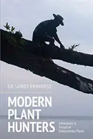 Moderne Pflanzenjäger: Abenteuer auf der Suche nach außergewöhnlichen Pflanzen - Modern Plant Hunters: Adventures in Pursuit of Extraordinary Plants