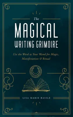 Das magische Schreibgrimoire: Benutze das Wort als Zauberstab für Magie, Manifestation und Rituale - The Magical Writing Grimoire: Use the Word as Your Wand for Magic, Manifestation & Ritual