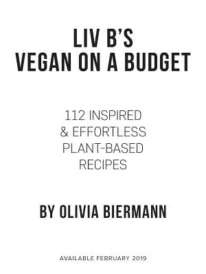 LIV B's Vegan mit kleinem Budget: 112 inspirierte und mühelose Rezepte auf Pflanzenbasis - LIV B's Vegan on a Budget: 112 Inspired and Effortless Plant-Based Recipes