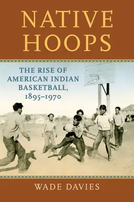 Native Hoops: Der Aufstieg des indianischen Basketballs, 1895-1970 - Native Hoops: The Rise of American Indian Basketball, 1895-1970