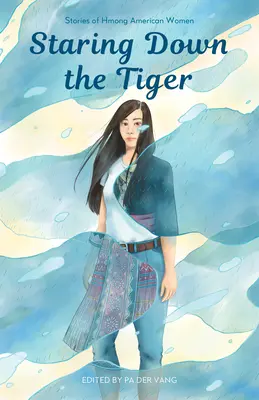 Den Tiger niederstarren: Geschichten von Hmong-Amerikanerinnen - Staring Down the Tiger: Stories of Hmong American Women