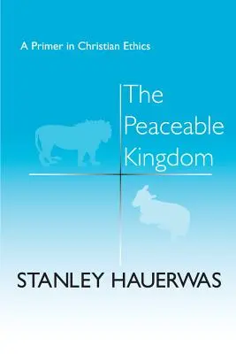 Das friedfertige Königreich: Eine Fibel der christlichen Ethik - The Peaceable Kingdom: A Primer in Christian Ethics