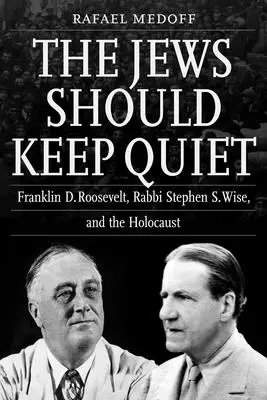 Die Juden sollten schweigen: Franklin D. Roosevelt, Rabbi Stephen S. Wise und der Holocaust - The Jews Should Keep Quiet: Franklin D. Roosevelt, Rabbi Stephen S. Wise, and the Holocaust
