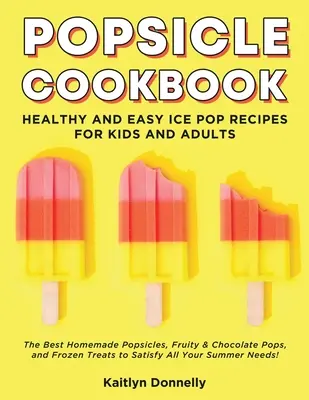 Eis am Stiel Kochbuch: Gesunde und einfache Eisbecher-Rezepte für Kinder und Erwachsene. Die besten selbstgemachten Eis am Stiel, Frucht- und Schokoladen-Eis am Stiel und gefrorenes Eis - Popsicle Cookbook: Healthy and Easy Ice Pop Recipes for Kids and Adults. The Best Homemade Popsicles, Fruity & Chocolate Pops, and Frozen