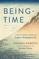Die Zeit des Seins: Ein Leitfaden für Praktizierende in Dogens Shobogenzo Uji - Being-Time: A Practitioner's Guide to Dogen's Shobogenzo Uji