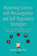 Naturwissenschaften mit metakognitiven und selbstregulierenden Strategien meistern - Ein Lehrer-Forscher-Dialog über praktische Anwendungen für jugendliche Schüler - Mastering Science with Metacognitive & Self-Regulatory Strategies - A Teacher-Researcher Dialogue of Practical Applications for Adolescent Students