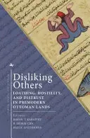 Die Abneigung gegen andere: Abscheu, Feindseligkeit und Misstrauen in den vormodernen osmanischen Ländern - Disliking Others: Loathing, Hostility, and Distrust in Premodern Ottoman Lands