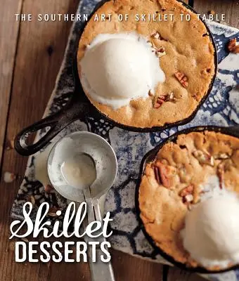 Desserts aus der Pfanne: Die Kunst der Südstaaten, aus der Pfanne auf den Tisch zu kommen - Skillet Desserts: The Southern Art of Skillet to Table