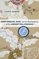 Kornkreise, Jung und das Wiederauftauchen des archetypischen Femininen - Crop Circles, Jung, and the Reemergence of the Archetypal Feminine
