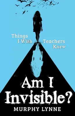 Bin ich unsichtbar? Was ich wünschte, Lehrer wüssten es - Am I Invisible?: Things I Wish Teachers Knew