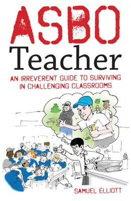 Asbo-Lehrer: Ein respektloser Leitfaden zum Überleben in herausfordernden Klassenzimmern - Asbo Teacher: An Irreverent Guide to Surviving in Challenging Classrooms